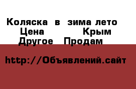 Коляска 2в1 зима-лето › Цена ­ 4 500 - Крым Другое » Продам   